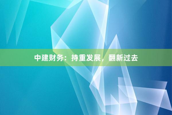 中建财务：持重发展，翻新过去